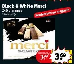 black & white merci  240 grammes 14.76 €/kg.  limited edition  seulement en magasin  merci  black & white select  prix conseille  3.9⁹ 369 