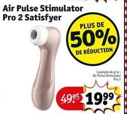 air pulse stimulator pro 2 satisfyer  plus de  (50%)  de réduction  exemple de prix air pulse stimulator  pro 2  49⁹5 1999 