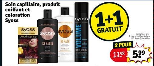 syoss  oleo intense  syoss syoss  KERATIN  REPAIR  syoss  VOLUME  HAIRSPRAY  1+1  GRATUIT  2 POUR  11⁹8 5⁹⁹  Exemple de prix: 2x spray coiffant Volume Lift Syoss Style 400ml 