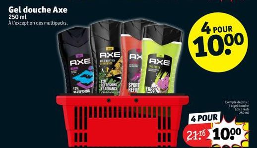 Gel douche Axe 250 ml  À l'exception des multipacks.  AXE  BARRE  128 REFRESHING  Del  AXE AX  WILMOT  12H REFRESHING  SPORT  FRAGRANCE REFR FRESH  AXE  SPCINES  4  POUR  10⁰⁰  Exemple de prix: 4x gel