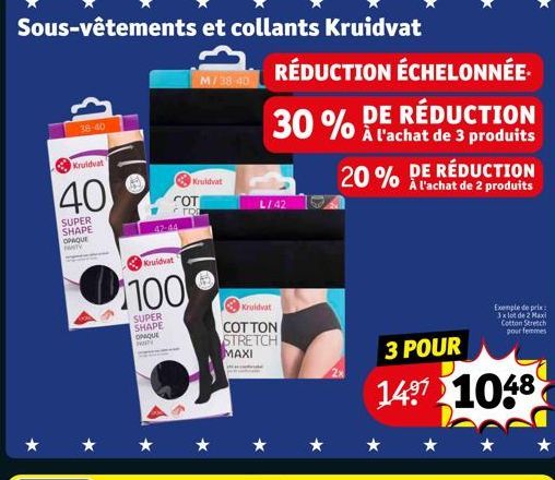 38-40  Sous-vêtements et collants Kruidvat  Kruidvat  40  SUPER SHAPE OPAQUE MAN  COT  Kruidvat  100  SUPER SHAPE OPAQUE MATY  Kruidvat  FRE  MIRRORÉDUCTION ÉCHELONNÉE.  30% DE RÉDUCTION  À l'achat de