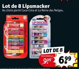 LIP SMACKER  Lot de 8 Lipsmacker  Au choix parmi Coca-Cola et La Reine des Neiges.  LOT DE 8  PRIX CONSEILLE  9.⁹⁹ 6⁹⁹ 