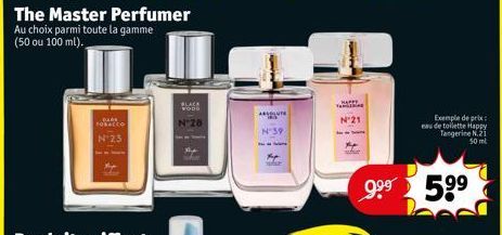 The Master Perfumer Au choix parmi toute la gamme (50 ou 100 ml).  BLACK  ABOUTE  N:26  DUDA  N°39  FOBACCO  N°21  9.⁹⁹ 5⁹⁹  Exemple de prix: eau de toilette Happy Tangerine N.21  50 ml 