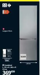 far  largeur 55cm  396 l  g4l  250 l  i combiné  l 55 x h. 182 x p.  stu  369 €99  silver 