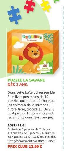 *  PUZZLE  La savane  10  PUZZLE LA SAVANE DÈS 3 ANS.  Dans cette boîte qui ressemble à un livre, pas moins de 10 puzzles qui mettent à l'honneur les animaux de la savane: girafe, tigre, crocodile... 