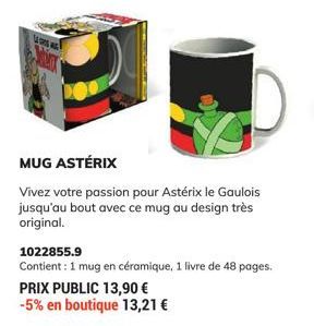 WOW  MUG ASTÉRIX  Vivez votre passion pour Astérix le Gaulois jusqu'au bout avec ce mug au design très original.  1022855.9  Contient: 1 mug en céramique, 1 livre de 48 pages. PRIX PUBLIC 13,90 €  -5%