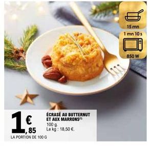 €  ,85  LA PORTION DE 100 G  ÉCRASÉ AU BUTTERNUT ET AUX MARRONS  100 g  Le kg: 18,50 €.  15 mn  1 mn 10 s  850 W 