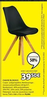 Economisez  50%  DONTDECO-FART  39.50€  CHAISE BLOKHUS  Coque polypropylene. Rembourrage: mousse polyuréthane (24 kg/m Revetement: 40% polyuréthane 20% PVC, 20% coton, 20% polyester Pétement: bois de 