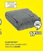 plaid mickey 100% coton lavable à 40°c 130x170 on 24,99€  29%  17.50€ 