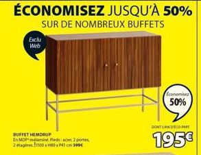 Exclu  Web  BUFFET HEMDRUP  En MDP melamin. Piedade 2 portes,  2 etagères 100 x H80x41 cm 399  Economisez 50%  DONT 19 DECO-PART  195€ 