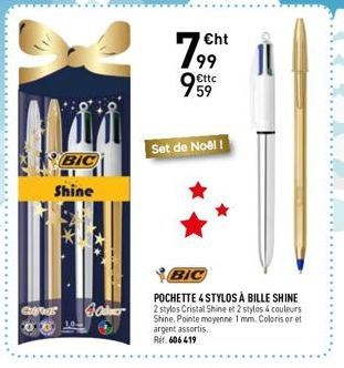 BIC Shine  CARE  5787  Od  Cht  99  €ttc  99  59  Set de Noël !  BIC  POCHETTE 4 STYLOS À BILLE SHINE  2 stylos Cristal Shine et 2 stylos 4 couleurs Shine, Pointe moyenne 1 mm. Coloris or et argent as