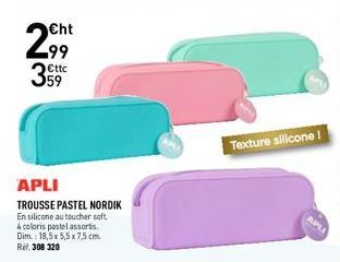 €ht  €ttc  359  APLI  TROUSSE PASTEL NORDIK  En silicone au toucher soft 4 coloris pastel assorts. Dim.: 18,5 x 5,5 x 7,5 cm Ref. 308 320  Texture silicone! 