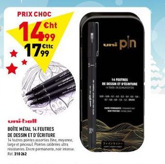 PRIX CHOC  1499 1799  uni-ball BOÎTE MÉTAL 14 FEUTRES DE DESSIN ET D'ÉCRITURE  14 feutres pointes assorties Itine, moyenne, large et pinceaul Pointes calibrées ultra résistantes. Encre permanente, noi