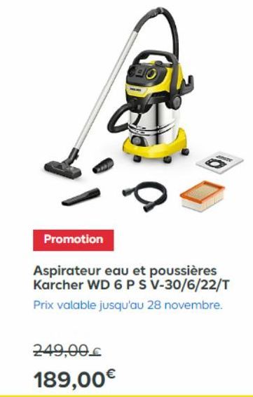 Promotion  Aspirateur eau et poussières Karcher WD 6 P S V-30/6/22/T Prix valable jusqu'au 28 novembre.  249,00€  189,00€ 