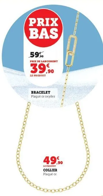 prix bas  59,90  prix de lancement  39,90  le produit  bracelet plaqué or oxydes  49%  le produit  collier plaqué or 