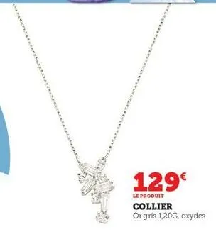 129€  le produit  collier or gris 1,20g, oxydes 