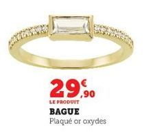 29,90  LE PRODUIT  BAGUE  Plaqué or oxydes 