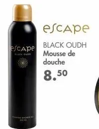 escape  escape black oudh black door mousse de douche  8.50  wh  * 