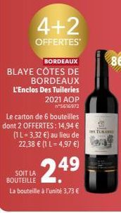 4+2  OFFERTES  BORDEAUX BLAYE CÔTES DE  BORDEAUX L'Enclos Des Tuileries 2021 AOP n°5616972  Le carton de 6 bouteilles dont 2 OFFERTES: 14,94 € (1 L = 3,32 €) au lieu de 22,38 € (1 L= 4,97 €)  SOIT LA 