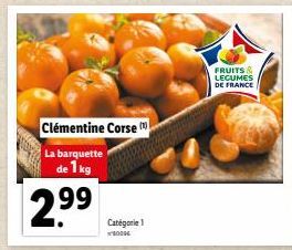 Clémentine Corse La barquette de 1 kg  2.⁹9⁹  Catégorie 1  D  FRUITS & LEGUMES DE FRANCE 