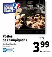 champignon  ORIGINE FRANCE  Produit  Poêlée de champignons  Au Montbarillac  5614763  POELEE DE CHAMPIGNONS  M  450 g  99  3.9 