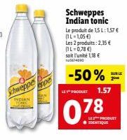 eppes  Schweppes  INDIAN  Schweppes Indian tonic  Le produit de 15 L: 157 € (1L=1,05 €)  Les 2 produits: 2,35 € (1L=0,78 €)  soit l'unité 1,18 € 14000  -50%  LE PRODUCT 1.57  078  SUR LE  LE PRODUET I