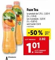 fuze tea  fuze tea  le produit de 1,75 l:2,02 € (il-1,15 €)  les 2 produits: 3,03 € (1l-0,87 €)  soit l'unité 1,52 €  -50%  ley product 2.02  1.01  sur le  2  les produet ● identique 