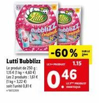 Latte  Lutti Bubblizz Le produit de 250 g 1,15 € (1 kg -4,60 €)  Les 2 produits: 1,61 €  (1 kg = 3,22 €)  soit l'unité 0,81 € 5612200  Bubblizbliz  Original  LET-PRODUCT  Origin  -60%  46  1.15  SUR L