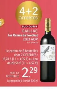 4+2  offertes  sud-ouest gaillac  les ormes de lonchat 2021 aop n°5616622  le carton de 6 bouteilles  dont 2 offertes: lo 13,74 € (1 l = 3,05 €) au lieu de 20,58 € (1 l= 4,57 €)  soit la bouteille  2.