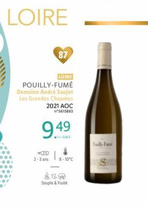 LOIRE  87  LOIRE  POUILLY-FUMÉ Domaine André Saujot Les Grandes Chaumes 2021 AOC n°5615863  9.49  14-12,65 €  Kn  2-3 ans 8-10°C  Souple & Fruité  illy-Fume 