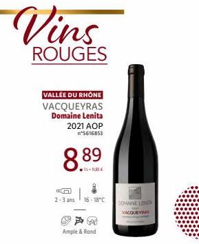 Vins  ROUGES  VALLÉE DU RHÔNE VACQUEYRAS  Domaine Lenita  2021 AOP n°5616853  89  11-1.85 €  2-3 ans 16-18°C  Ample & Rond  DOMAINE LENITA VACQUEYRAS 