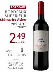 1 an  BORDEAUX  BORDEAUX SUPÉRIEUR Château les Viviers 2021 AOP n°5616091  249  1-3,32€  Souple & Fruité  16-18°C  Ca LES VIVIERS 