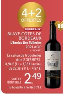 4+2  OFFERTES  BORDEAUX BLAYE CÔTES DE  BORDEAUX L'Enclos Des Tuileries 2021 AOP n*5616972 Le carton de 6 bouteilles dont 2 OFFERTES: 14,94 € (1 L = 3,32 €) au lieu de 22,38 € (1 L = 4,97 €)  249  SOI