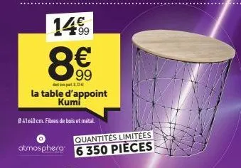 14%  99  dapat 12  la table d'appoint kumi  041x40 cm. fibres de bois et métal.  quantités limitées atmosphera 6 350 pièces 