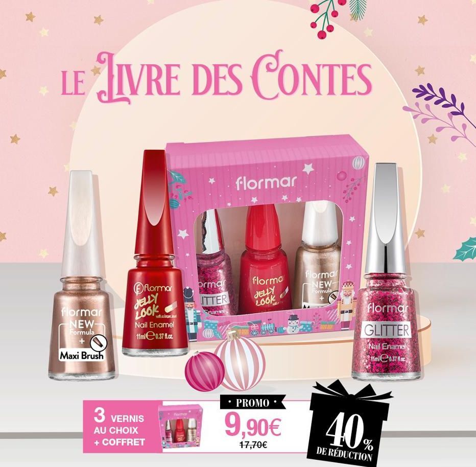 LE LIVRE DES CONTES  flormar NEW-Formula  Maxi Brush  flormar JELLY LOOK  whak  Nail Enamel 11mle 0.37 fl.cz.  3  VERNIS AU CHOIX + COFFRET  formar  ormar  ITTER  namels  flormar  flormar  JELLY  LOOK