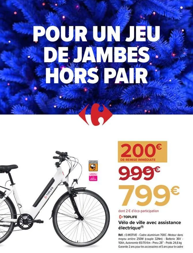 pour un jeu de jambes hors pair  toplife  200€  de remise immédiate  999€  799€  dont 2 € d'éco-participation  >> toplife  vélo de ville avec assistance électrique(¹)  réf. : e-motive - cadre aluminiu