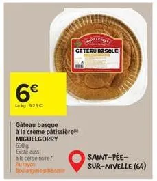 6€  leg:923€  gateau basque  à la crème pâtissière miguelgorry  650g existe aussi  à la cerise noire.  aurayon boulangerie patsie  gateau basque  saint-pée-sur-nivelle (64) 