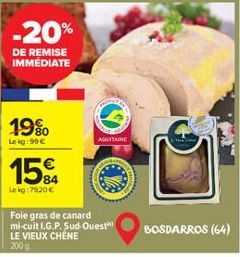 -20%  DE REMISE IMMEDIATE  19%  Le kg: 99 €  15%  84 Lekg:79,20 €  AQUITAINE  Foie gras de canard mi-cuit I.G.P. Sud-Ouest  BOSDARROS (64) 