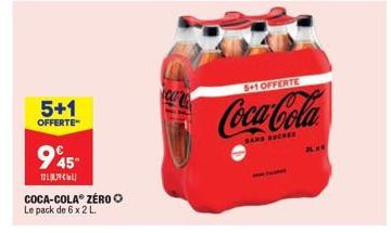 5+1  OFFERTE  945  1219  COCA-COLA ZERO Le pack de 6 x 2 L.  5+1 OFFERTE  Coca-Cola  SANS SUCRES 