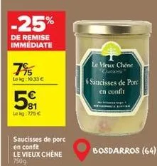 -25%  de remise immediate  7⁹5  le kg:10,33 €  € 81  leig:775€  saucisses de porc en confit le vieux chêne 750g  le vieux chêne "chan  6 saucisses de porc en confit  