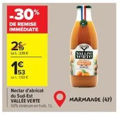 -30%  de remise immediate  2  lel: 239 €  €  53 le l: 153 €  nectar d'abricot du sud-est vallée verte 50% minimum en fruits. 1 l  vallee verte apacote  marmande (47) 