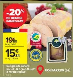 -20%  DE REMISE IMMEDIATE  19%  Le kg: 99 €  15%  84 Lekg:79,20 €  AQUITAINE  Foie gras de canard mi-cuit I.G.P. Sud-Ouest  BOSDARROS (64) 