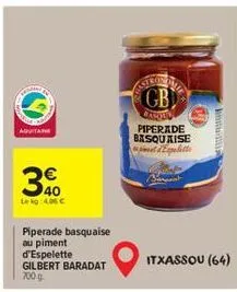 aquitaine  40  le kg 4.06 €  piperade basquaise au piment d'espelette gilbert baradat 700 g  gb  carso piperade basquaise et d'espelette  itxassou (64) 