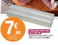 € ,90  LE LOT DE 2 ROULEAUX  2 ROULEAUX SOUS-VIDE  28 X 500 CM  Egalement disponible en 30 x 600 cm au prix de 9,90 € 