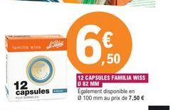 familla wise  12 capsules  6€  ,50  12 CAPSULES FAMILIA WISS 0 82 MM  Egalement disponible en  Ø 100 mm au prix de 7,50 € 