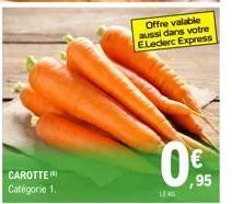 carotte catégorie 1.  offre valable aussi dans votre e.leclerc express  leng  ,95 