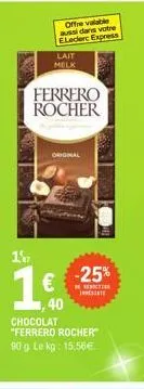 17  offre valable aussi dans votre eleclerc express  lait melk  ferrero rocher  original  €  ,40  -25%  rection inrescate  chocolat "ferrero rocher 90 g. le kg: 15.56€ 