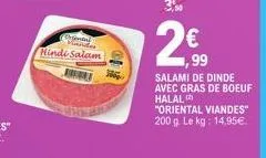 orenda manda  hindi salam  €  ,99  salami de dinde  avec gras de boeuf halal (2)  "oriental viandes" 200 g. le kg: 14,95€. 