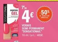 sensationail  express  gel  7,99  4€  vernis semi permanent "sensationail" 10 ml. le l: 400€.  -50%  be reaction pediate 