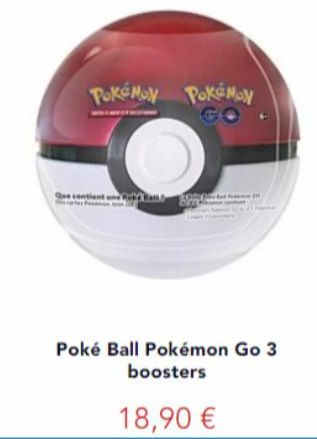POKÉMON POKÉMON  Que contient une Ball  Poké Ball Pokémon Go 3 boosters  18,90 € 